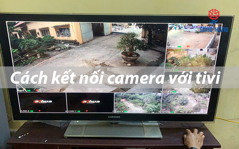 Cách kết nối camera với tivi chi tiết với thiết bị của từng hãng